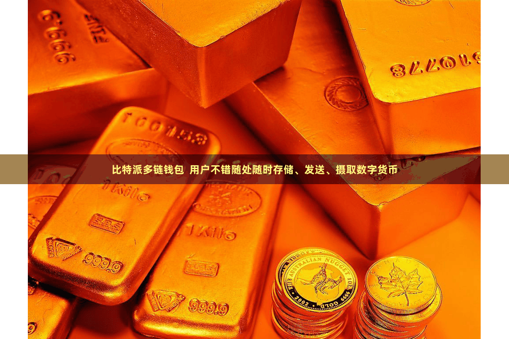 比特派多链钱包 用户不错随处随时存储、发送、摄取数字货币