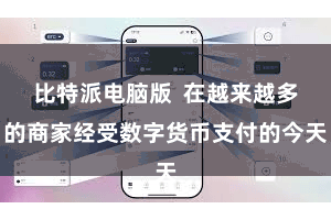   比特派电脑版  在越来越多的商家经受数字货币支付的今天