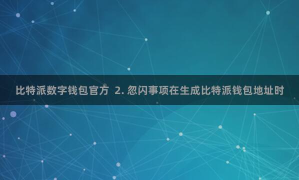 比特派数字钱包官方  2. 忽闪事项在生成比特派钱包地址时