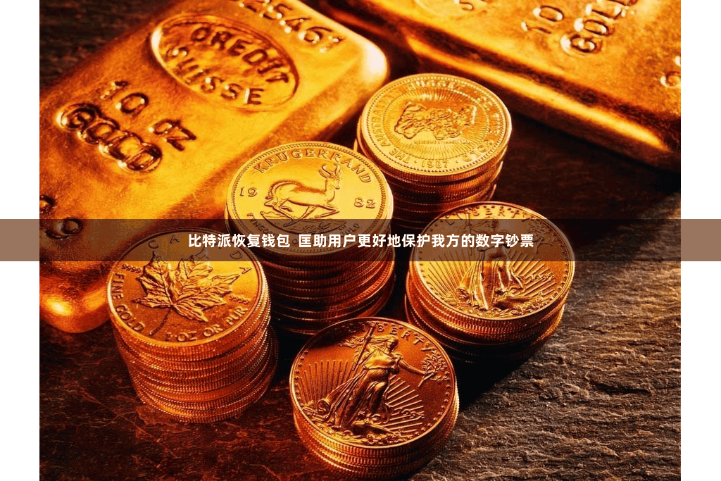 比特派恢复钱包  匡助用户更好地保护我方的数字钞票