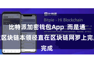 比特派加密钱包App  而是通过区块链本领径直在区块链网罗上完成