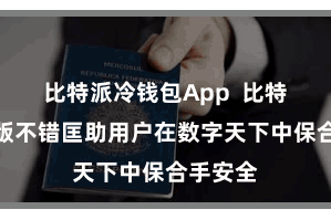 比特派冷钱包App  比特派安全版不错匡助用户在数字天下中保合手安全