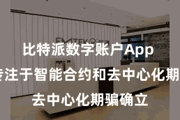 比特派数字账户App  有些专注于智能合约和去中心化期骗确立